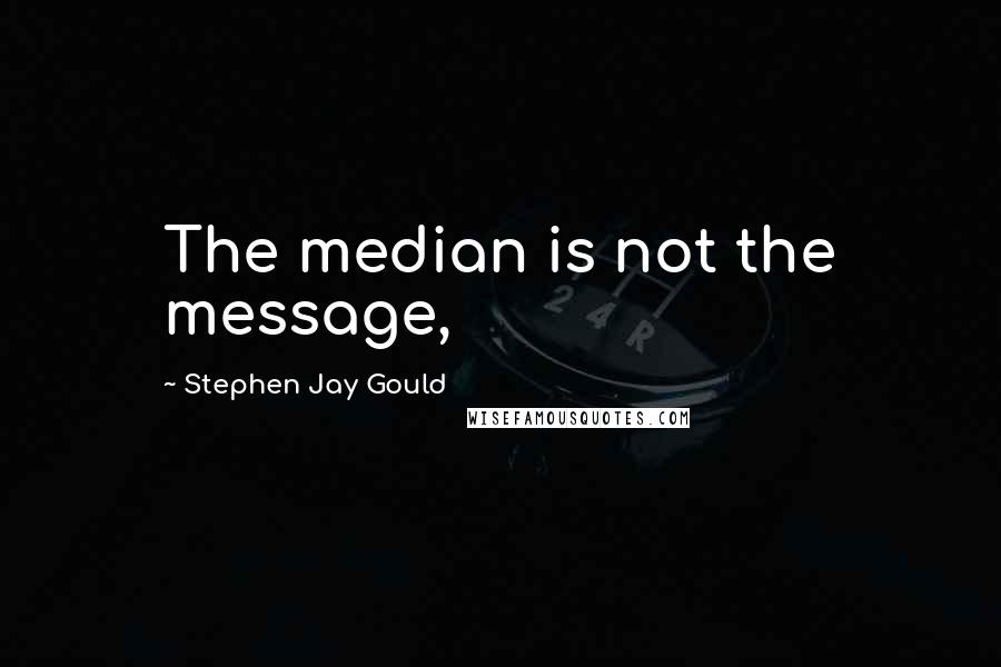 Stephen Jay Gould Quotes: The median is not the message,