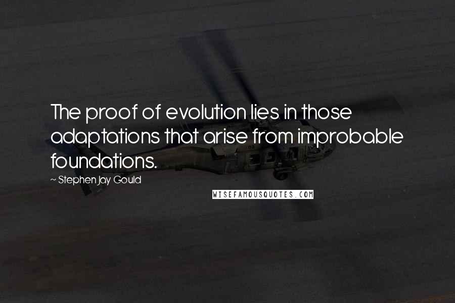 Stephen Jay Gould Quotes: The proof of evolution lies in those adaptations that arise from improbable foundations.
