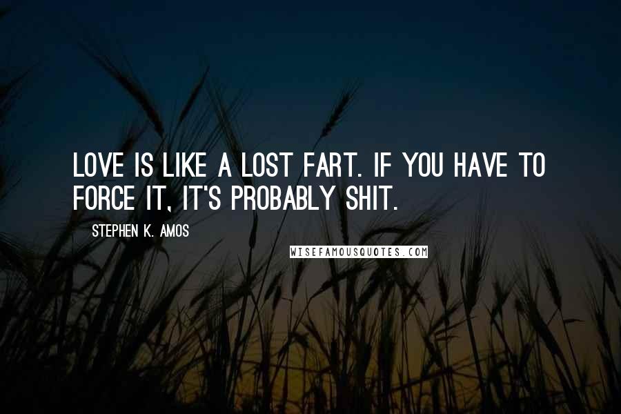 Stephen K. Amos Quotes: Love is like a lost fart. If you have to force it, it's probably shit.