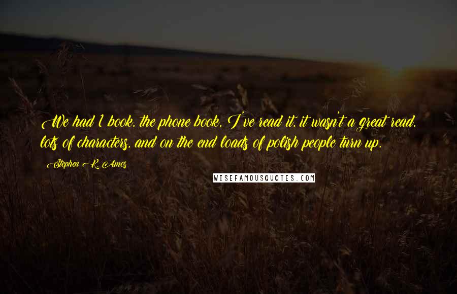 Stephen K. Amos Quotes: We had 1 book, the phone book, I've read it, it wasn't a great read, lots of characters, and on the end loads of polish people turn up.
