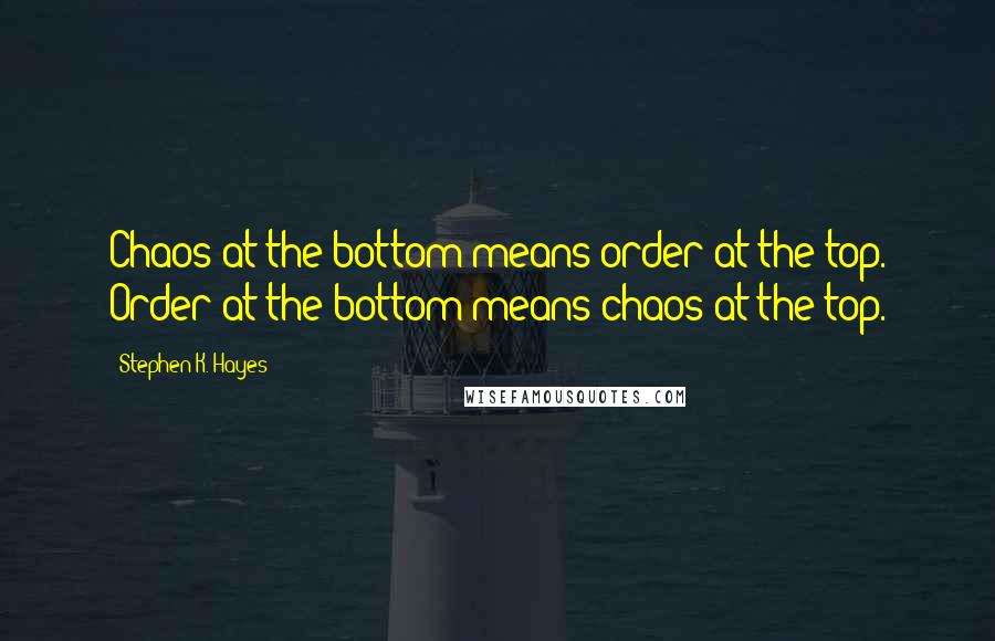 Stephen K. Hayes Quotes: Chaos at the bottom means order at the top. Order at the bottom means chaos at the top.