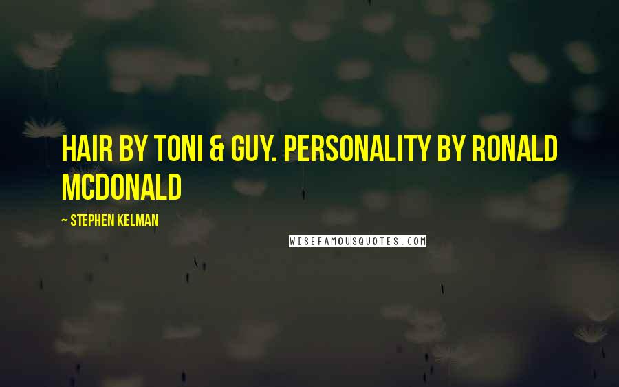 Stephen Kelman Quotes: Hair by Toni & Guy. Personality by Ronald McDonald