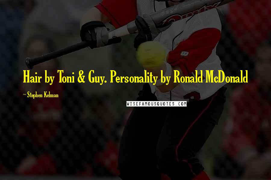Stephen Kelman Quotes: Hair by Toni & Guy. Personality by Ronald McDonald