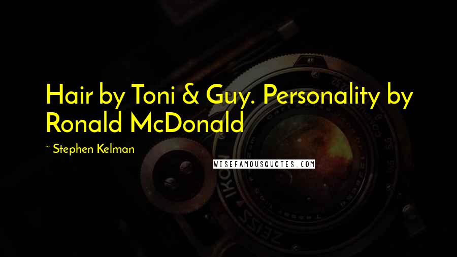 Stephen Kelman Quotes: Hair by Toni & Guy. Personality by Ronald McDonald