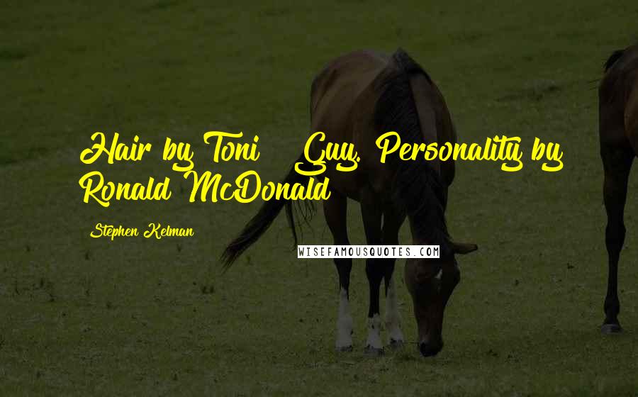 Stephen Kelman Quotes: Hair by Toni & Guy. Personality by Ronald McDonald