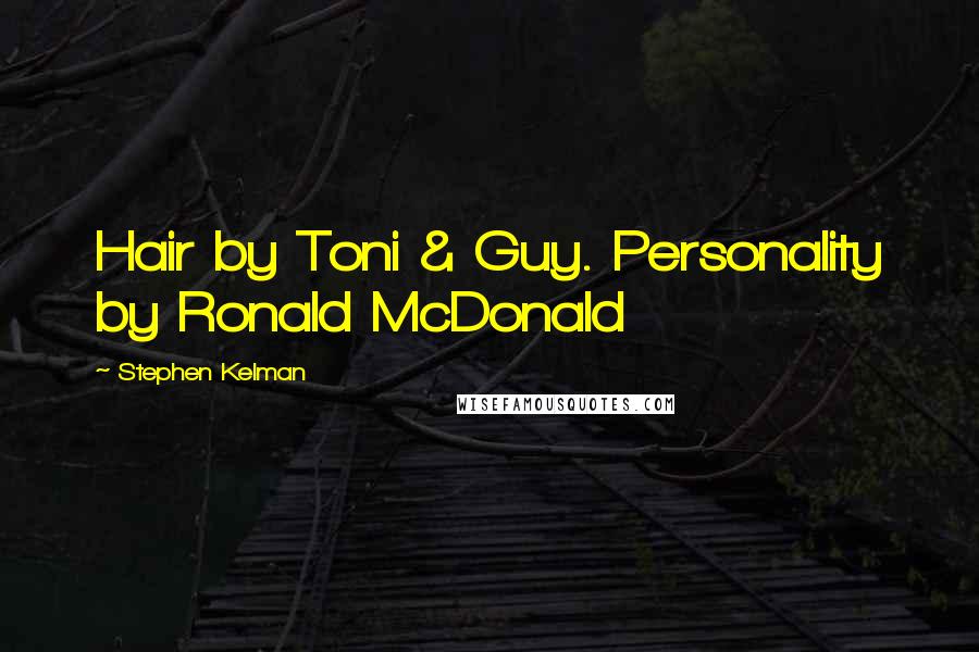 Stephen Kelman Quotes: Hair by Toni & Guy. Personality by Ronald McDonald