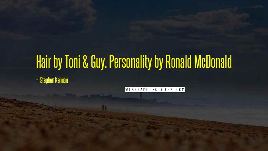 Stephen Kelman Quotes: Hair by Toni & Guy. Personality by Ronald McDonald
