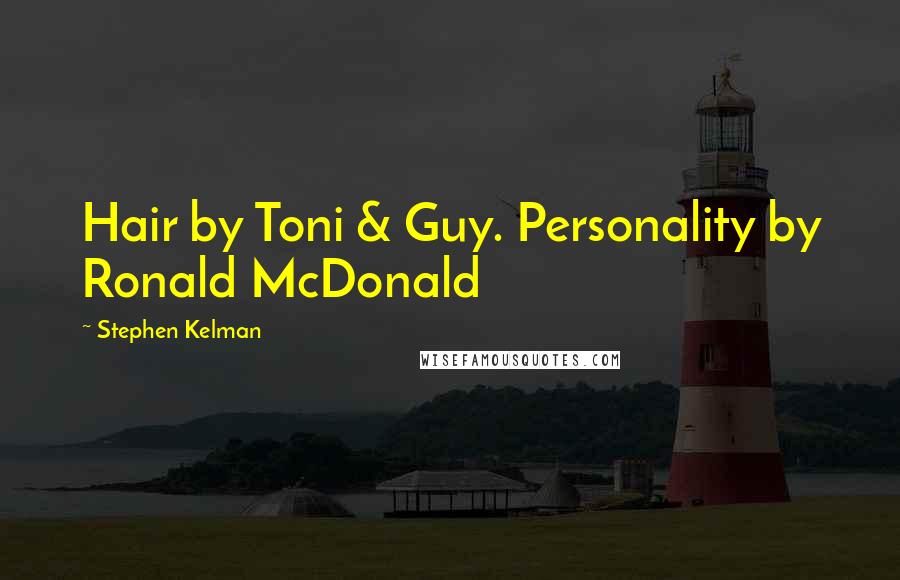 Stephen Kelman Quotes: Hair by Toni & Guy. Personality by Ronald McDonald
