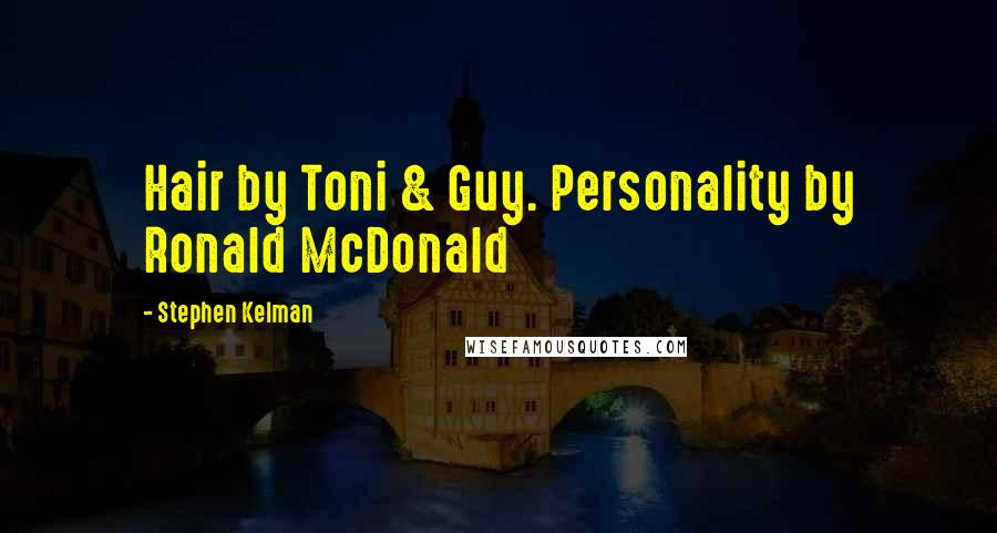 Stephen Kelman Quotes: Hair by Toni & Guy. Personality by Ronald McDonald