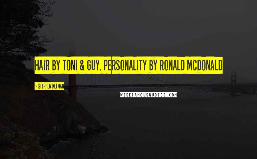 Stephen Kelman Quotes: Hair by Toni & Guy. Personality by Ronald McDonald