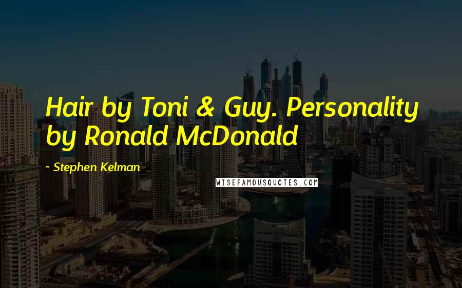 Stephen Kelman Quotes: Hair by Toni & Guy. Personality by Ronald McDonald