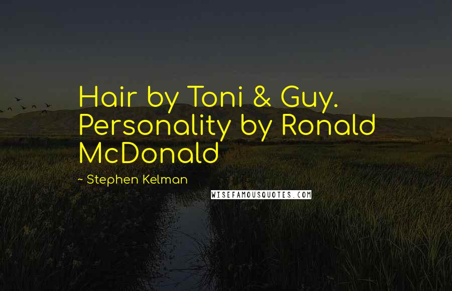 Stephen Kelman Quotes: Hair by Toni & Guy. Personality by Ronald McDonald