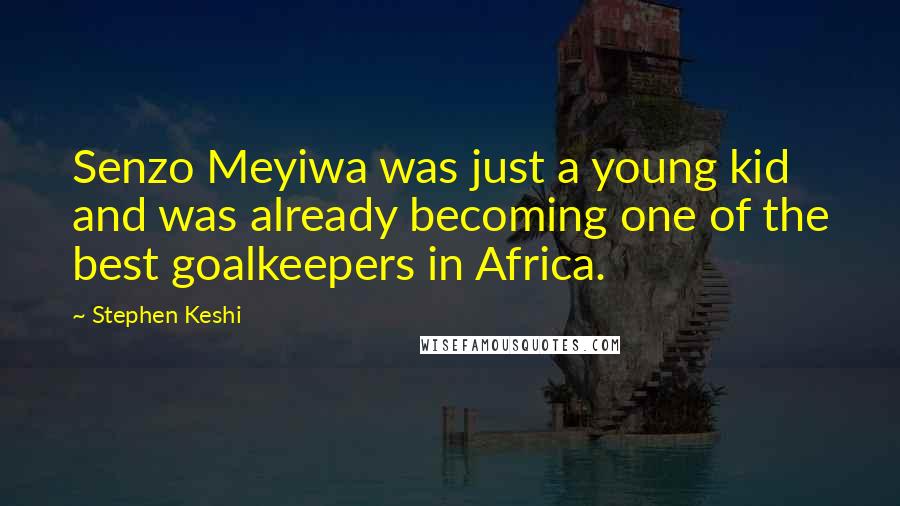 Stephen Keshi Quotes: Senzo Meyiwa was just a young kid and was already becoming one of the best goalkeepers in Africa.