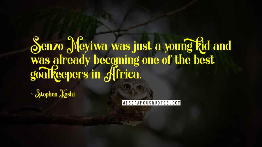 Stephen Keshi Quotes: Senzo Meyiwa was just a young kid and was already becoming one of the best goalkeepers in Africa.