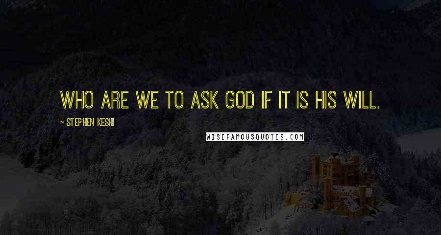 Stephen Keshi Quotes: Who are we to ask God if it is his will.