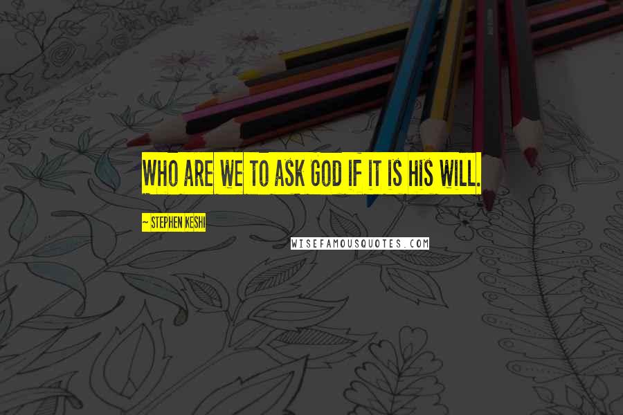 Stephen Keshi Quotes: Who are we to ask God if it is his will.