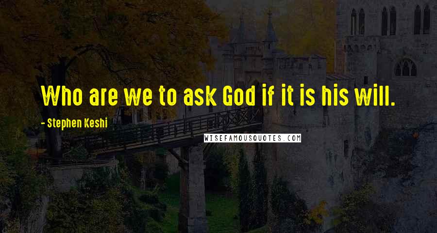 Stephen Keshi Quotes: Who are we to ask God if it is his will.