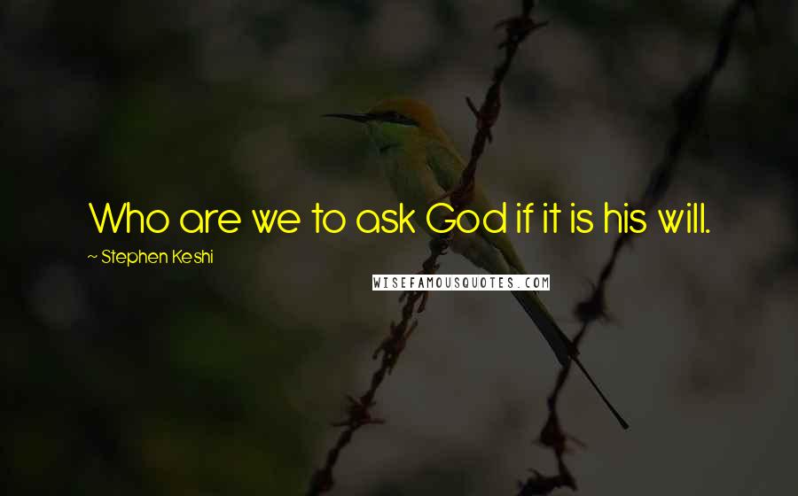 Stephen Keshi Quotes: Who are we to ask God if it is his will.