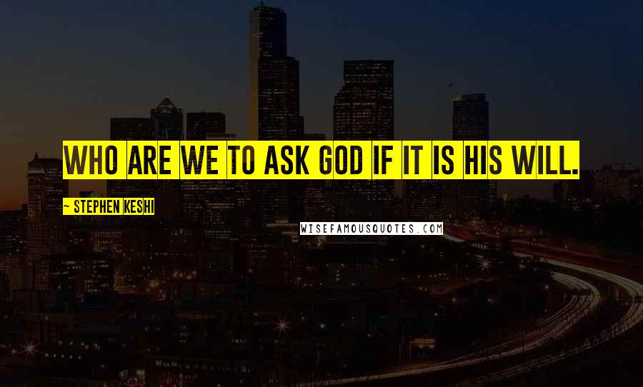 Stephen Keshi Quotes: Who are we to ask God if it is his will.