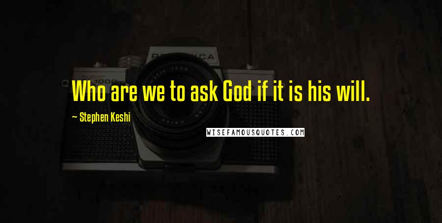 Stephen Keshi Quotes: Who are we to ask God if it is his will.