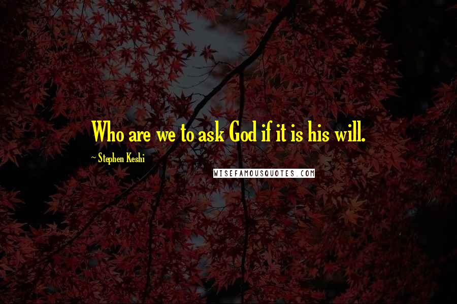 Stephen Keshi Quotes: Who are we to ask God if it is his will.