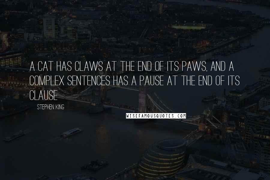 Stephen King Quotes: a cat has claws at the end of its paws, and a complex sentences has a pause at the end of its clause