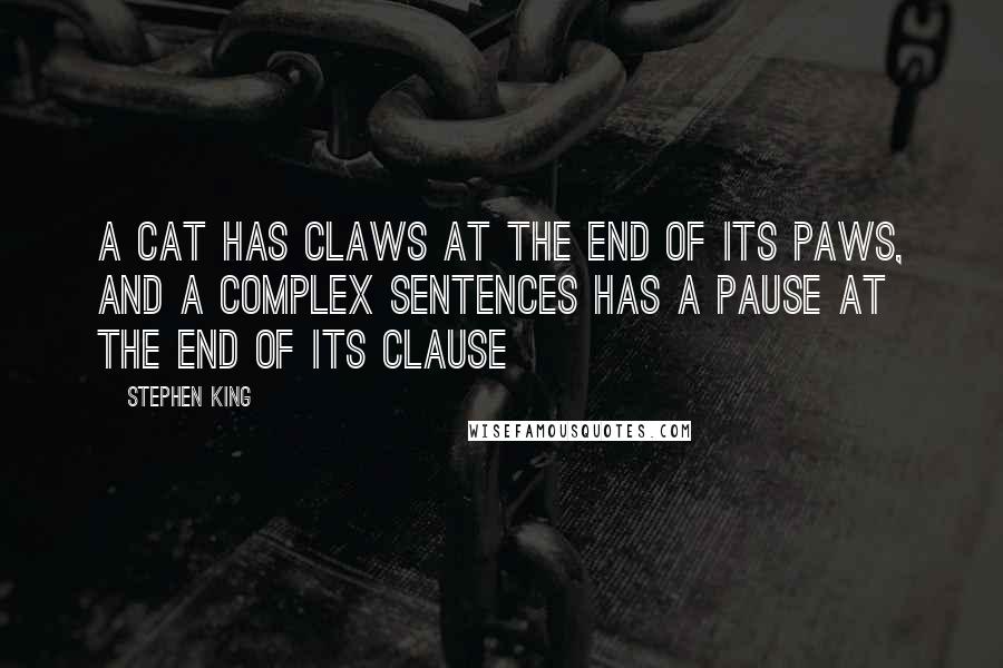 Stephen King Quotes: a cat has claws at the end of its paws, and a complex sentences has a pause at the end of its clause