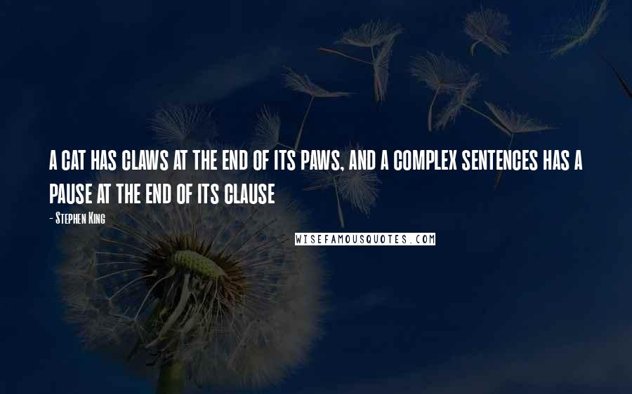 Stephen King Quotes: a cat has claws at the end of its paws, and a complex sentences has a pause at the end of its clause
