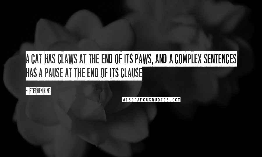 Stephen King Quotes: a cat has claws at the end of its paws, and a complex sentences has a pause at the end of its clause