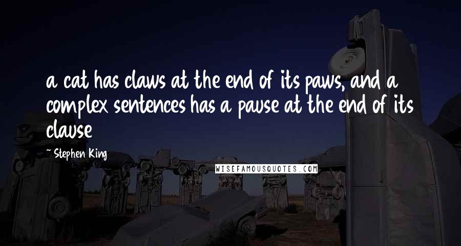 Stephen King Quotes: a cat has claws at the end of its paws, and a complex sentences has a pause at the end of its clause