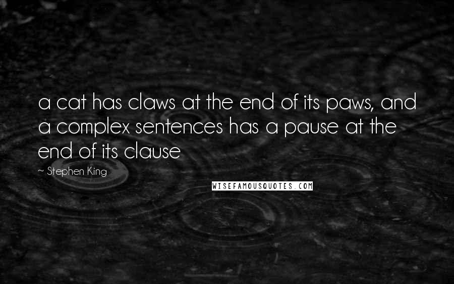 Stephen King Quotes: a cat has claws at the end of its paws, and a complex sentences has a pause at the end of its clause