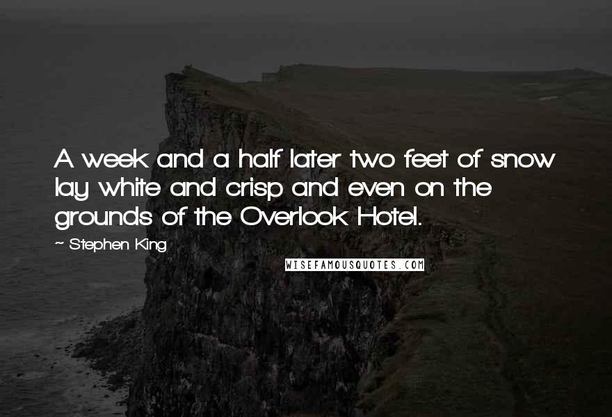 Stephen King Quotes: A week and a half later two feet of snow lay white and crisp and even on the grounds of the Overlook Hotel.