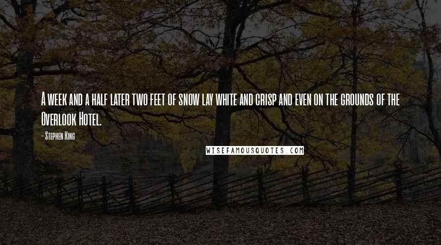 Stephen King Quotes: A week and a half later two feet of snow lay white and crisp and even on the grounds of the Overlook Hotel.
