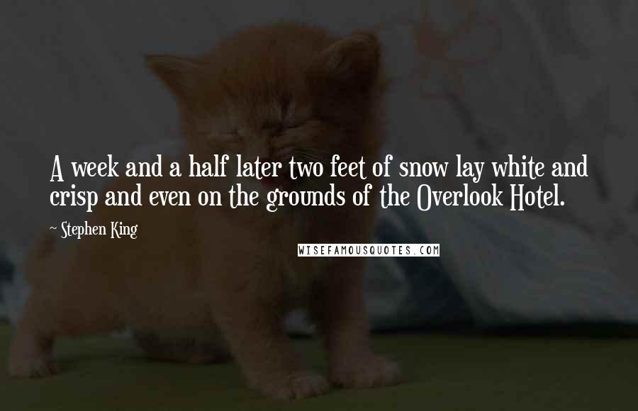 Stephen King Quotes: A week and a half later two feet of snow lay white and crisp and even on the grounds of the Overlook Hotel.