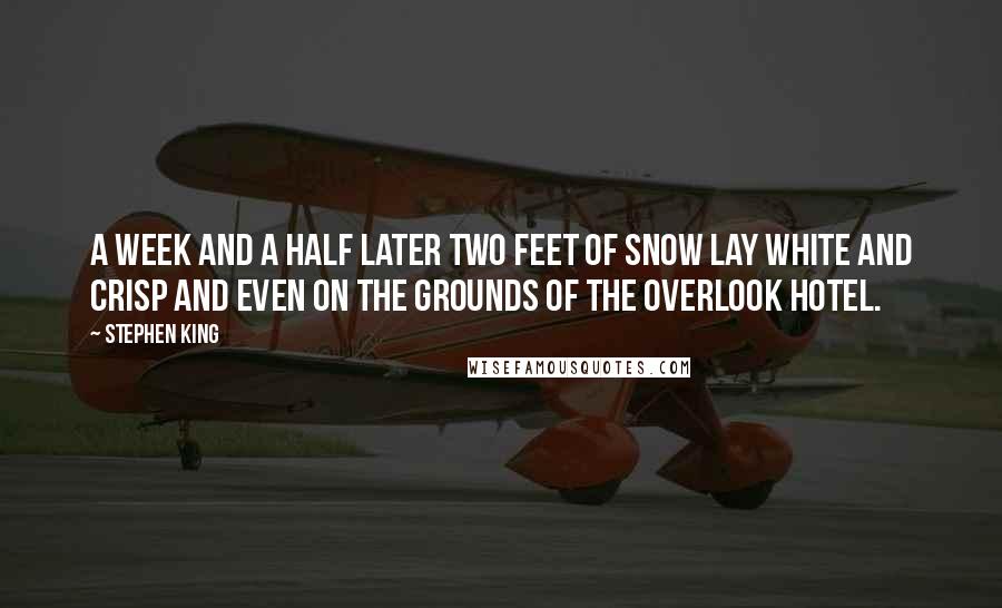 Stephen King Quotes: A week and a half later two feet of snow lay white and crisp and even on the grounds of the Overlook Hotel.