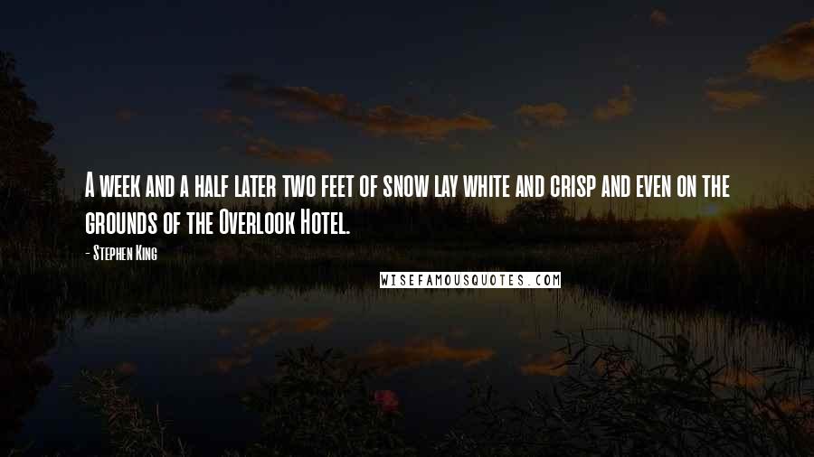 Stephen King Quotes: A week and a half later two feet of snow lay white and crisp and even on the grounds of the Overlook Hotel.