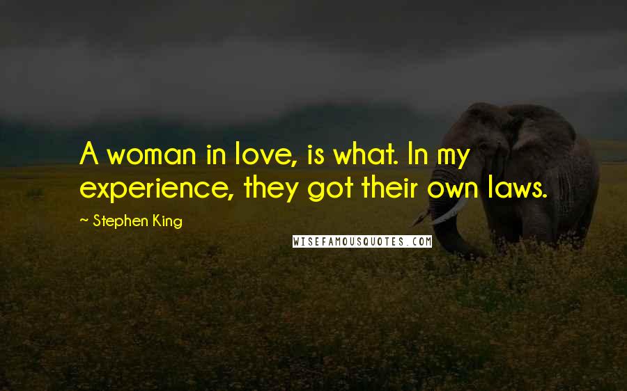Stephen King Quotes: A woman in love, is what. In my experience, they got their own laws.