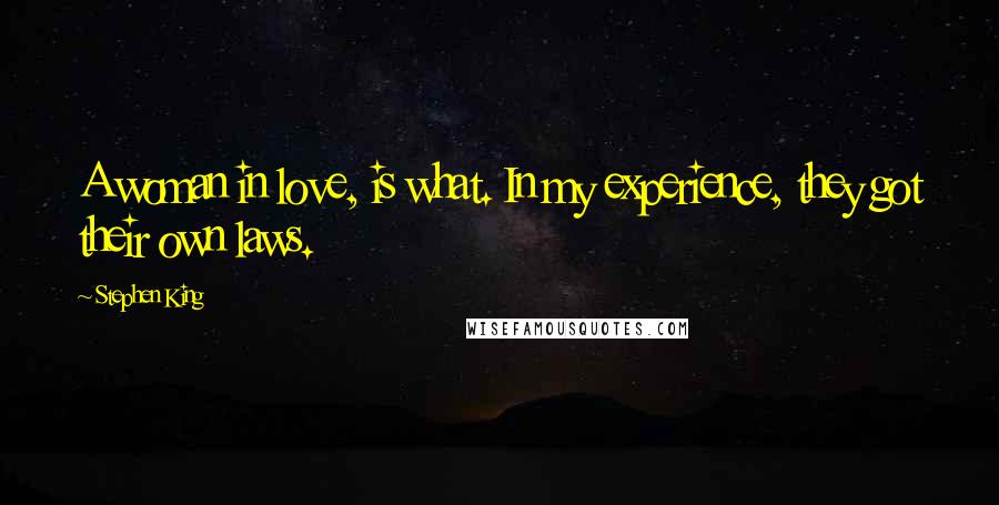 Stephen King Quotes: A woman in love, is what. In my experience, they got their own laws.