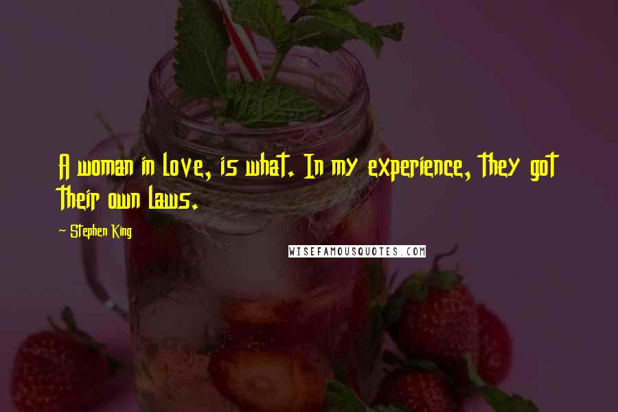 Stephen King Quotes: A woman in love, is what. In my experience, they got their own laws.
