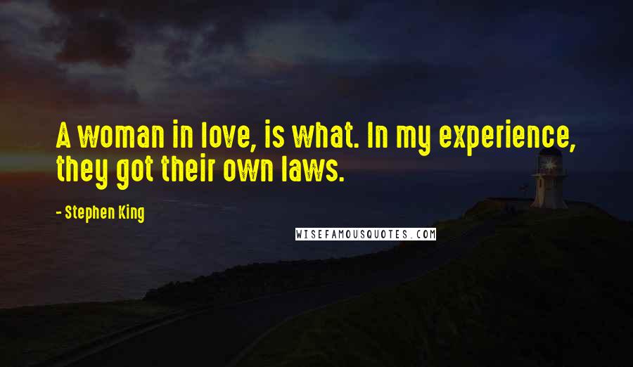 Stephen King Quotes: A woman in love, is what. In my experience, they got their own laws.