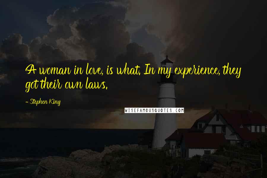 Stephen King Quotes: A woman in love, is what. In my experience, they got their own laws.