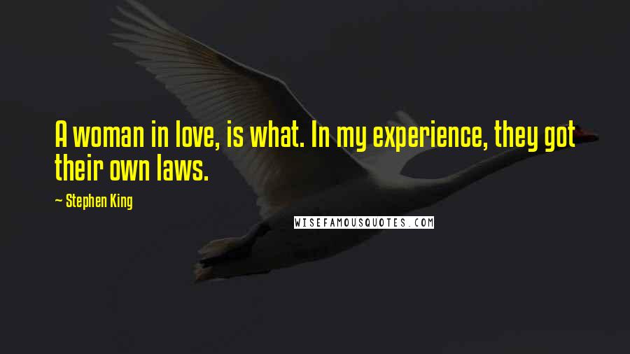 Stephen King Quotes: A woman in love, is what. In my experience, they got their own laws.