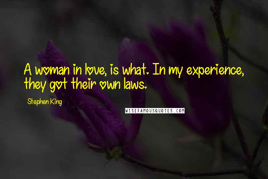 Stephen King Quotes: A woman in love, is what. In my experience, they got their own laws.