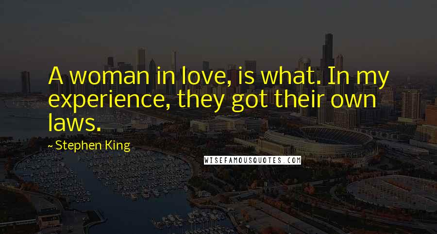 Stephen King Quotes: A woman in love, is what. In my experience, they got their own laws.