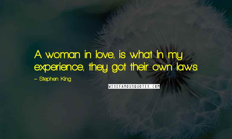 Stephen King Quotes: A woman in love, is what. In my experience, they got their own laws.