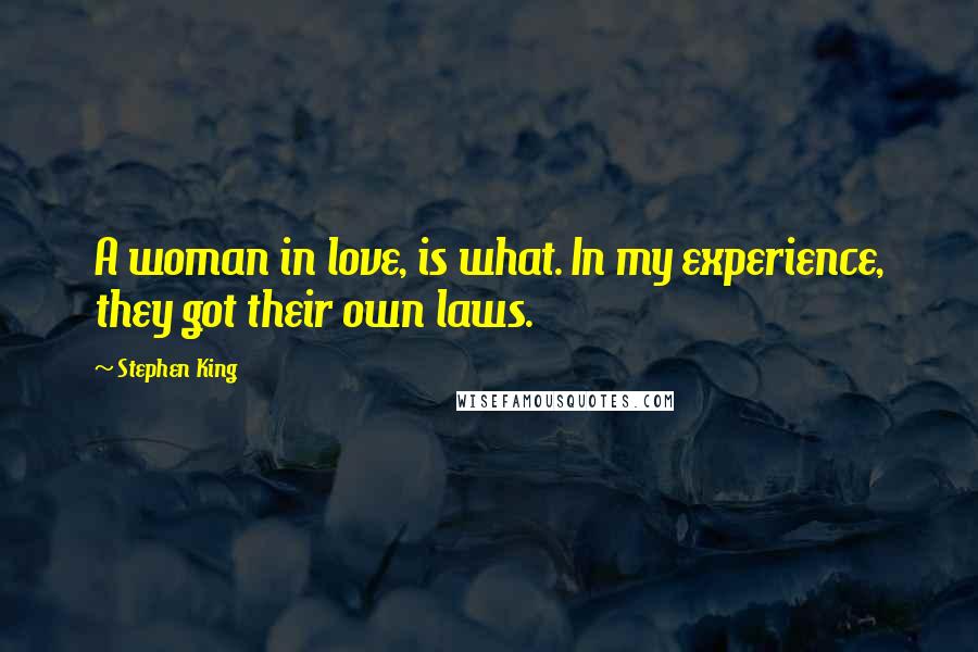 Stephen King Quotes: A woman in love, is what. In my experience, they got their own laws.