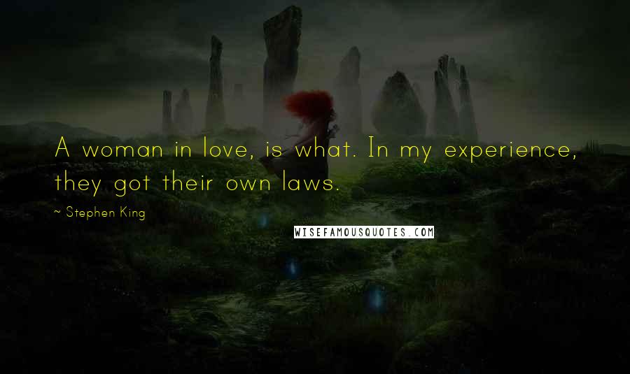 Stephen King Quotes: A woman in love, is what. In my experience, they got their own laws.