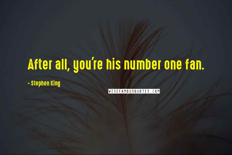 Stephen King Quotes: After all, you're his number one fan.