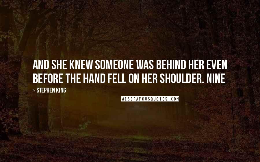 Stephen King Quotes: And she knew someone was behind her even before the hand fell on her shoulder. NINE