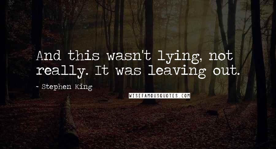 Stephen King Quotes: And this wasn't lying, not really. It was leaving out.